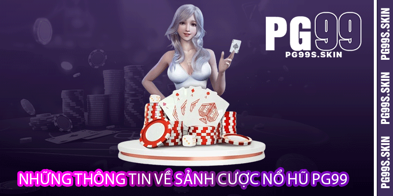 Những thông tin về sảnh cược nổ hũ PG99